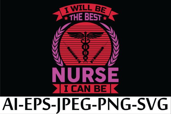 I WILL BE the BEST NURSE I CAN BE Graphics and T-Shirt Designs